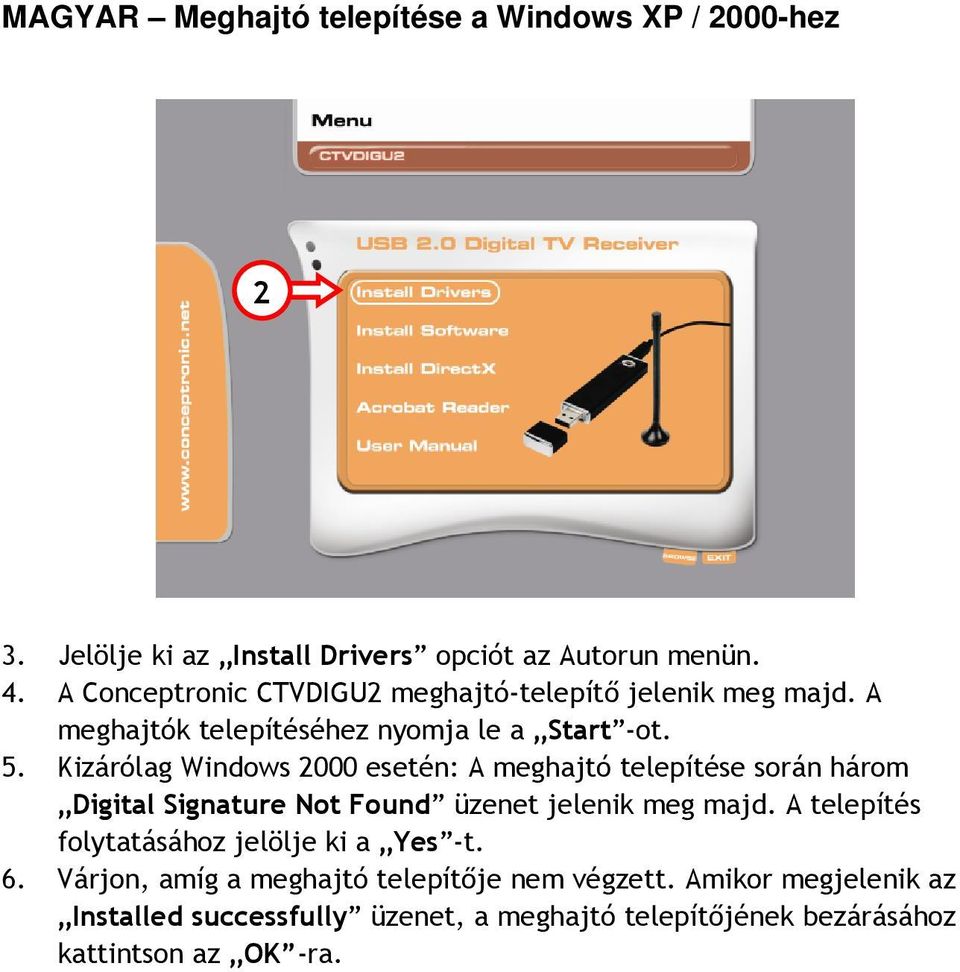 Kizárólag Windows 2000 esetén: A meghajtó telepítése során három Digital Signature Not Found üzenet jelenik meg majd.