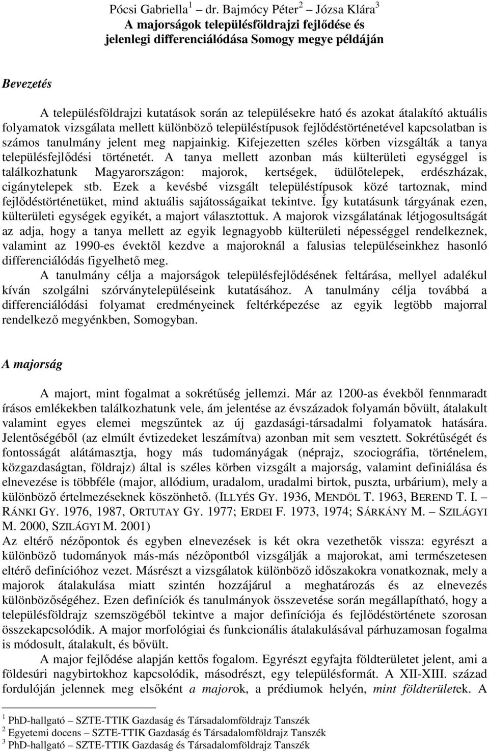 azokat átalakító aktuális folyamatok vizsgálata mellett különbözı településtípusok fejlıdéstörténetével kapcsolatban is számos tanulmány jelent meg napjainkig.