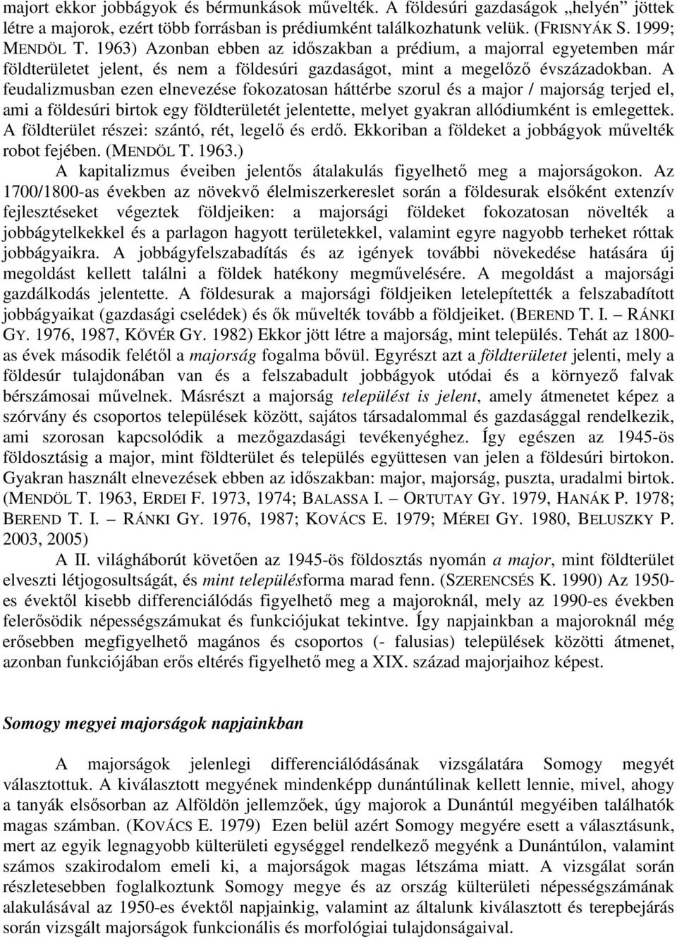 A feudalizmusban ezen elnevezése fokozatosan háttérbe szorul és a major / majorság terjed el, ami a földesúri birtok egy földterületét jelentette, melyet gyakran allódiumként is emlegettek.