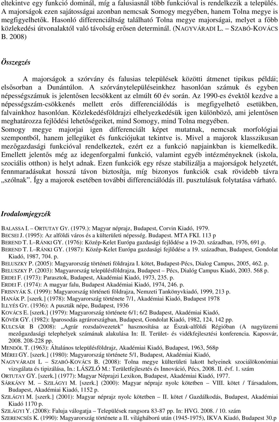 2008) Összegzés A majorságok a szórvány és falusias települések közötti átmenet tipikus példái; elsısorban a Dunántúlon.