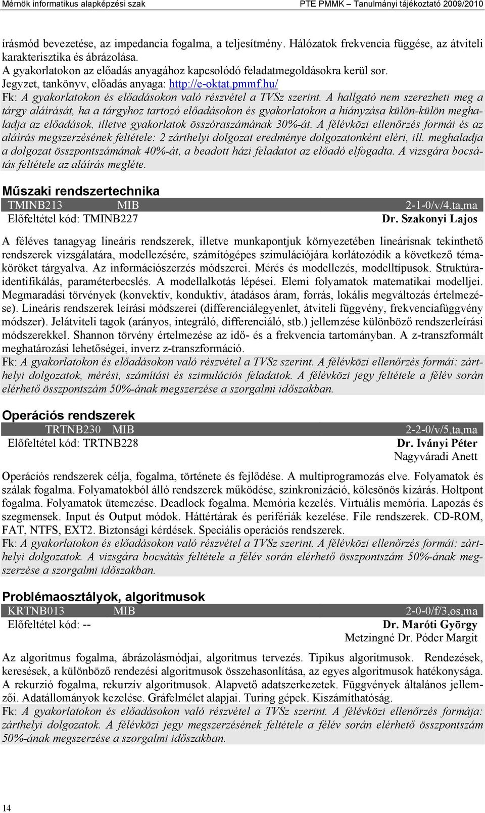 Jegyzet, tankönyv, előadás anyaga: http://e-oktat.pmmf.hu/ Fk: A gyakorlatokon és előadásokon való részvétel a TVSz szerint.