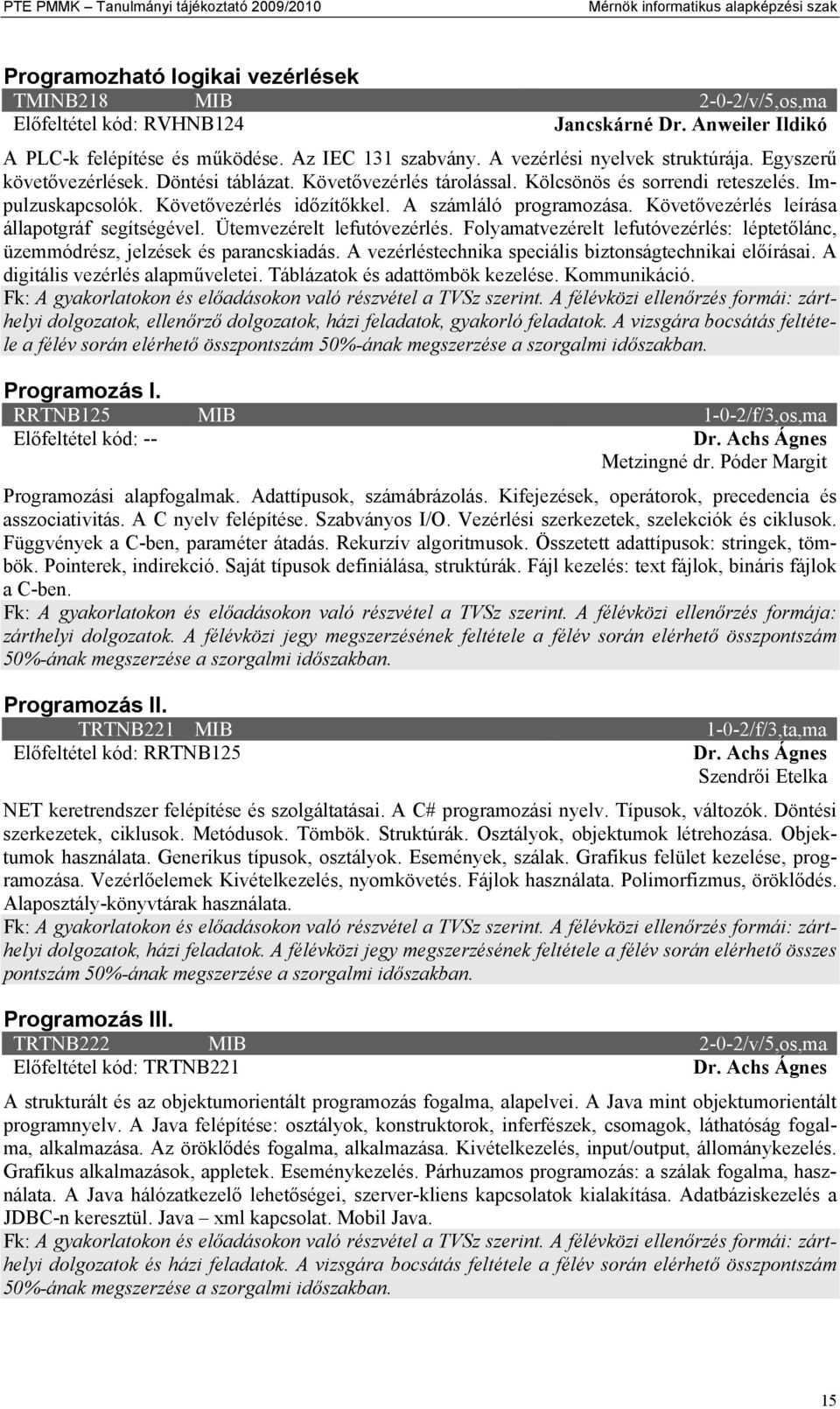 Kölcsönös és sorrendi reteszelés. Impulzuskapcsolók. Követővezérlés időzítőkkel. A számláló programozása. Követővezérlés leírása állapotgráf segítségével. Ütemvezérelt lefutóvezérlés.