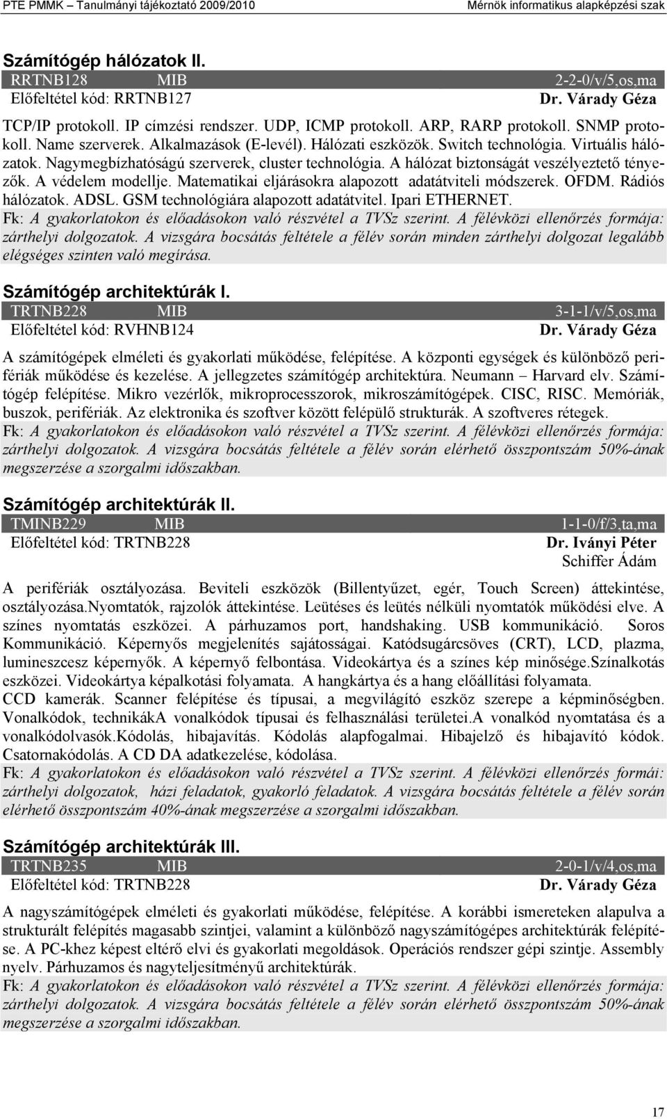 Nagymegbízhatóságú szerverek, cluster technológia. A hálózat biztonságát veszélyeztető tényezők. A védelem modellje. Matematikai eljárásokra alapozott adatátviteli módszerek. OFDM. Rádiós hálózatok.