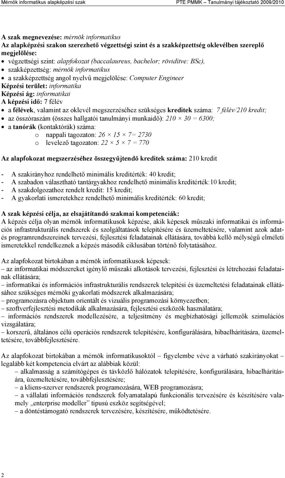 Engineer Képzési terület: informatika Képzési ág: informatikai A képzési idő: 7 félév a félévek, valamint az oklevél megszerzéséhez szükséges kreditek száma: 7 félév/210 kredit; az összóraszám