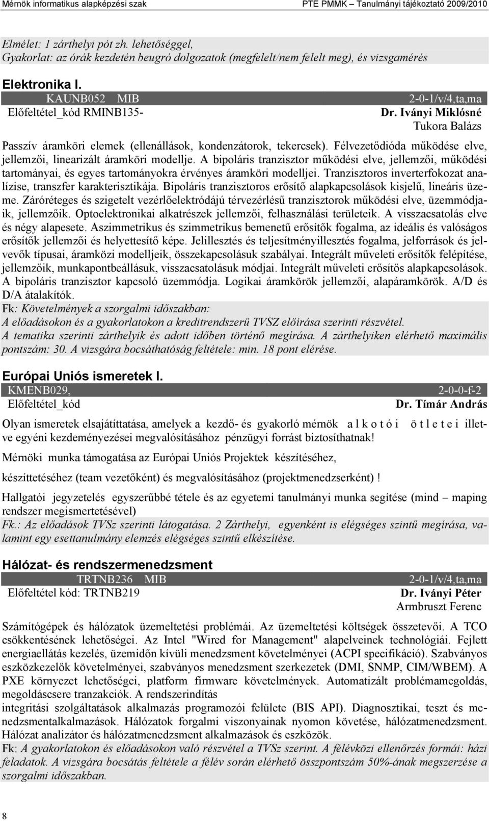 Iványi Miklósné Tukora Balázs Passzív áramköri elemek (ellenállások, kondenzátorok, tekercsek). Félvezetődióda működése elve, jellemzői, linearizált áramköri modellje.