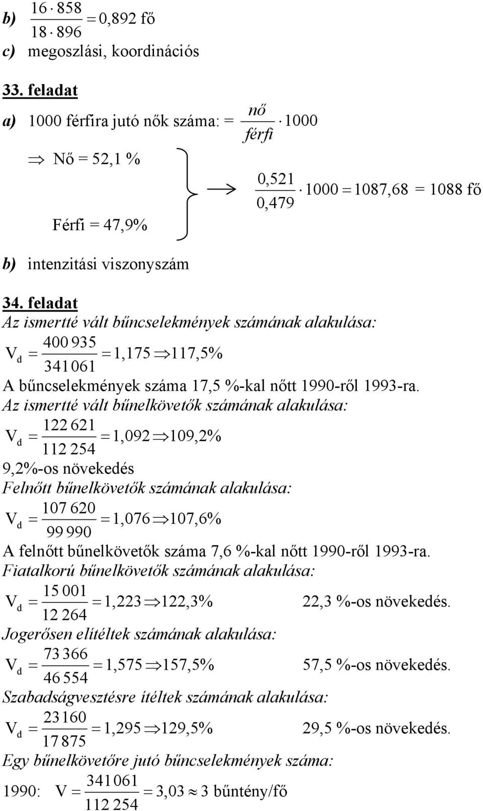 feladat Az ismertté vált bűncselekmények számának alakulása: 400 935 V d = = 1,175 117,5% 341061 A bűncselekmények száma 17,5 %-kal nőtt 1990-ről 1993-ra.