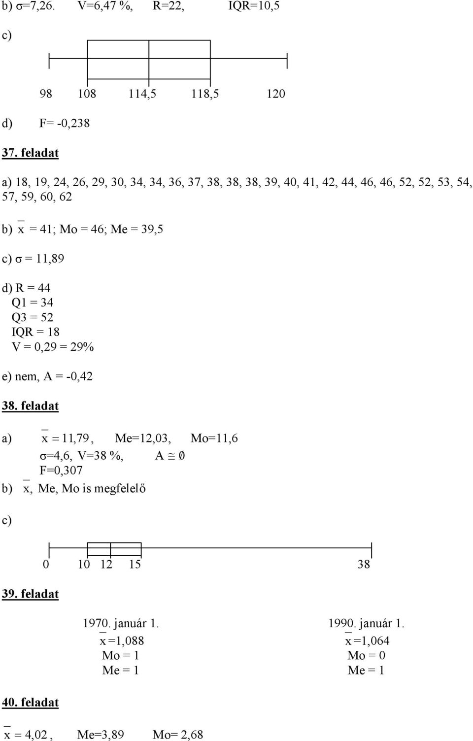 46; Me = 39,5 c) σ = 11,89 d) R = 44 Q1 = 34 Q3 = 52 IQR = 18 V = 0,29 = 29% e) nem, A = -0,42 38.