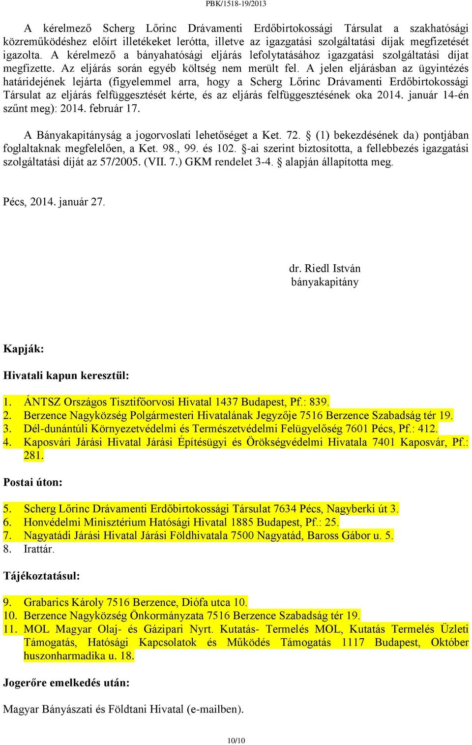 A jelen eljárásban az ügyintézés határidejének lejárta (figyelemmel arra, hogy a Scherg Lőrinc Drávamenti Erdőbirtokossági Társulat az eljárás felfüggesztését kérte, és az eljárás felfüggesztésének