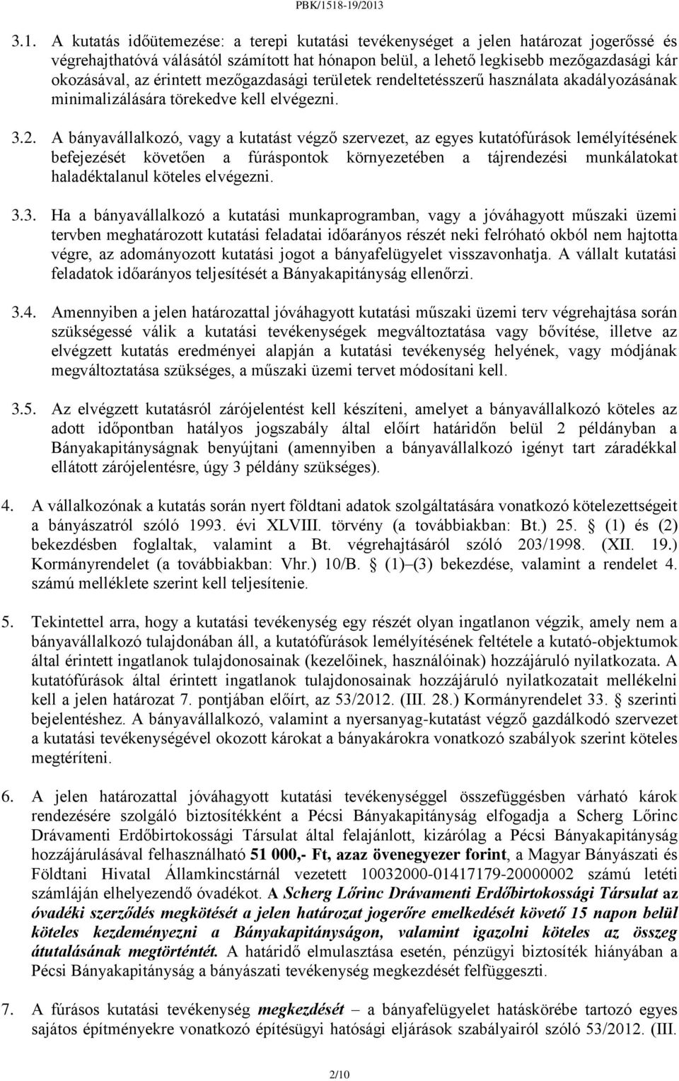 A bányavállalkozó, vagy a kutatást végző szervezet, az egyes kutatófúrások lemélyítésének befejezését követően a fúráspontok környezetében a tájrendezési munkálatokat haladéktalanul köteles elvégezni.