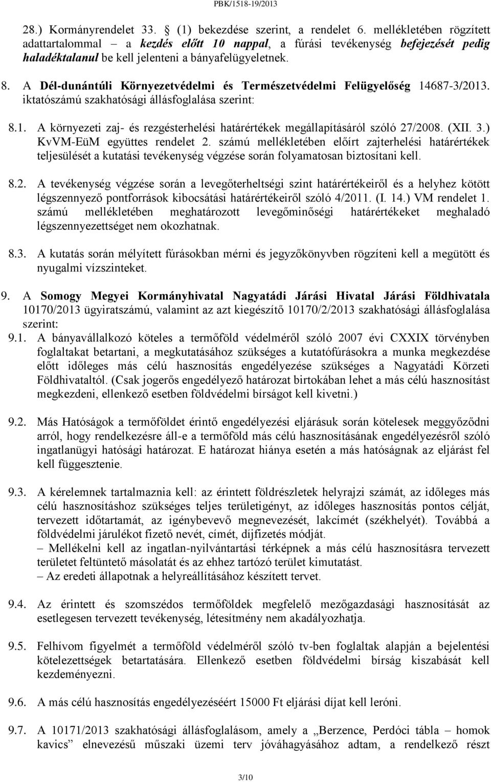 A Dél-dunántúli Környezetvédelmi és Természetvédelmi Felügyelőség 14687-3/2013. iktatószámú szakhatósági állásfoglalása szerint: 8.1. A környezeti zaj- és rezgésterhelési határértékek megállapításáról szóló 27/2008.