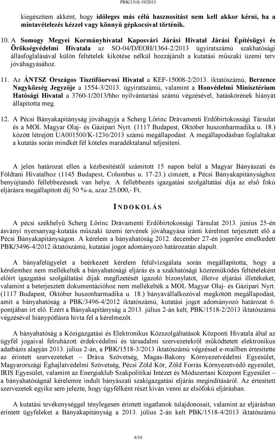 nélkül hozzájárult a kutatási műszaki üzemi terv jóváhagyásához. 11. Az ÁNTSZ Országos Tisztifőorvosi Hivatal a KEF-15008-2/2013. iktatószámú, Berzence Nagyközség Jegyzője a 1554-3/2013.