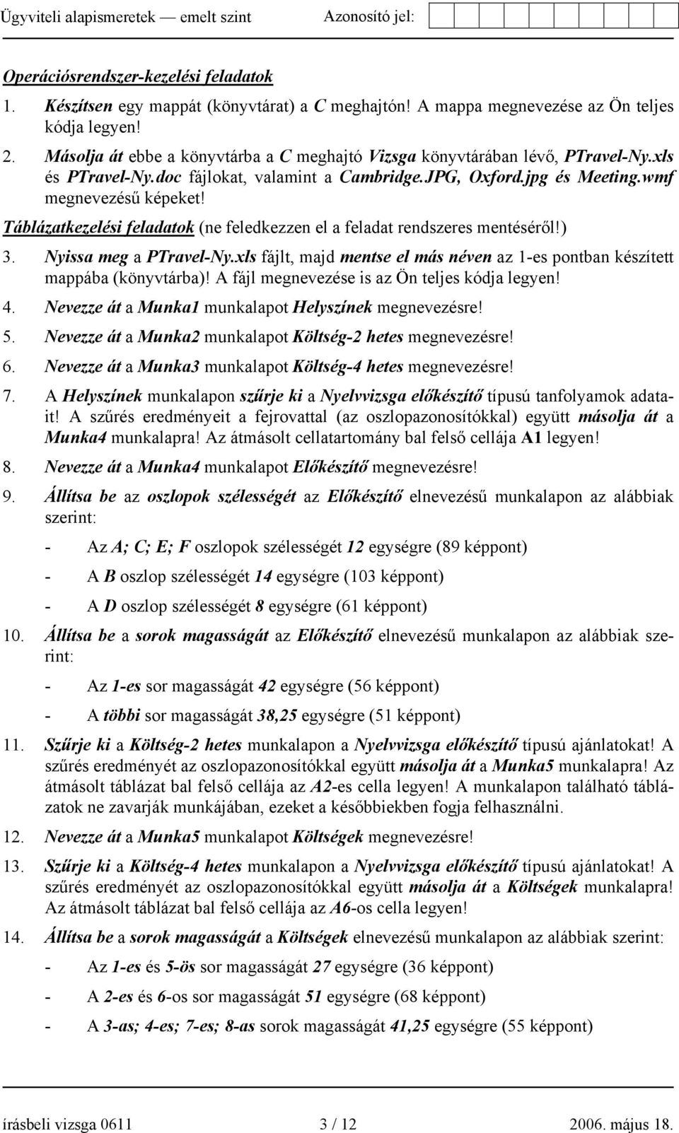 Táblázatkezelési feladatok (ne feledkezzen el a feladat rendszeres mentéséről!) 3. Nyissa meg a PTravel-Ny.xls fájlt, majd mentse el más néven az 1-es pontban készített mappába (könyvtárba)!