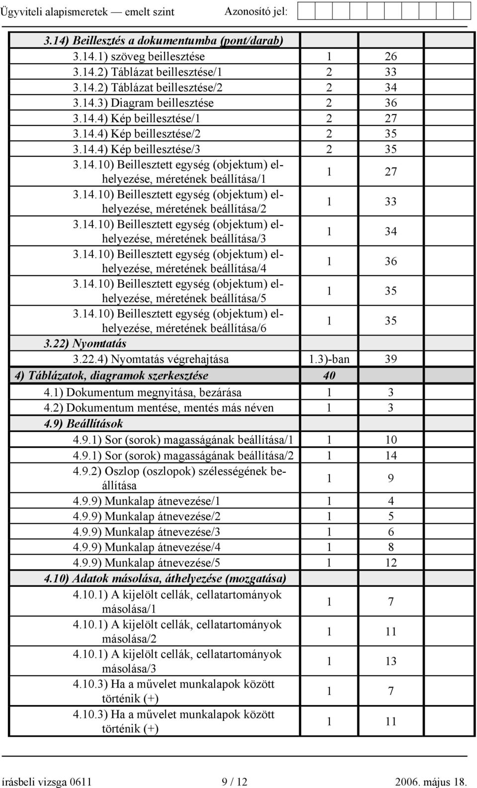 14.10) Beillesztett egység (objektum) elhelyezése, méretének beállítása/3 1 34 3.14.10) Beillesztett egység (objektum) elhelyezése, méretének beállítása/4 1 36 3.14.10) Beillesztett egység (objektum) elhelyezése, méretének beállítása/5 1 35 3.