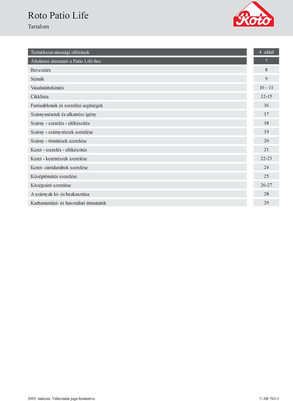 szerelés - előkészítés Keret - keretrészek szerelése Keret- záródarabok szerelése Középtömítés szerelése Középzáró szerelése A szárnyak ki- és