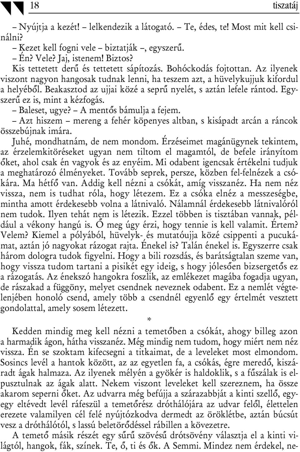 Beakasztod az ujjai közé a seprű nyelét, s aztán lefele rántod. Egyszerű ez is, mint a kézfogás. Baleset, ugye? A mentős bámulja a fejem.