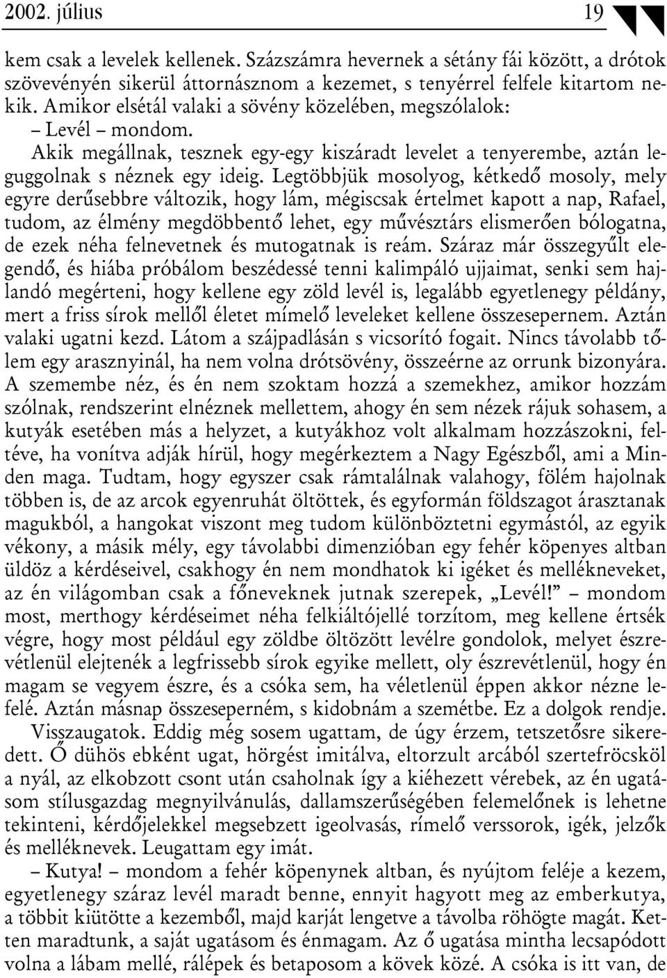 Legtöbbjük mosolyog, kétkedő mosoly, mely egyre derűsebbre változik, hogy lám, mégiscsak értelmet kapott a nap, Rafael, tudom, az élmény megdöbbentő lehet, egy művésztárs elismerően bólogatna, de