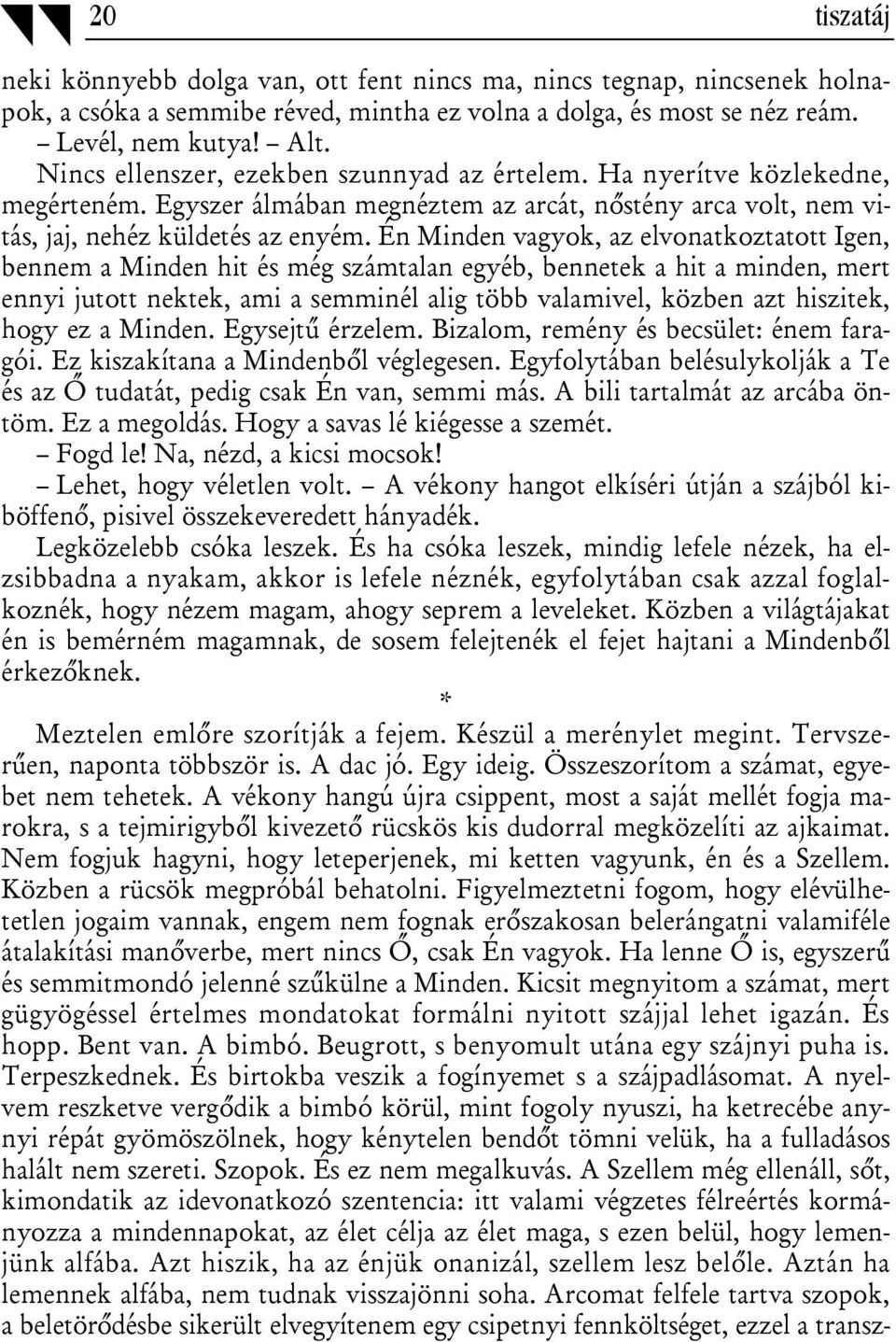 Én Minden vagyok, az elvonatkoztatott Igen, bennem a Minden hit és még számtalan egyéb, bennetek a hit a minden, mert ennyi jutott nektek, ami a semminél alig több valamivel, közben azt hiszitek,