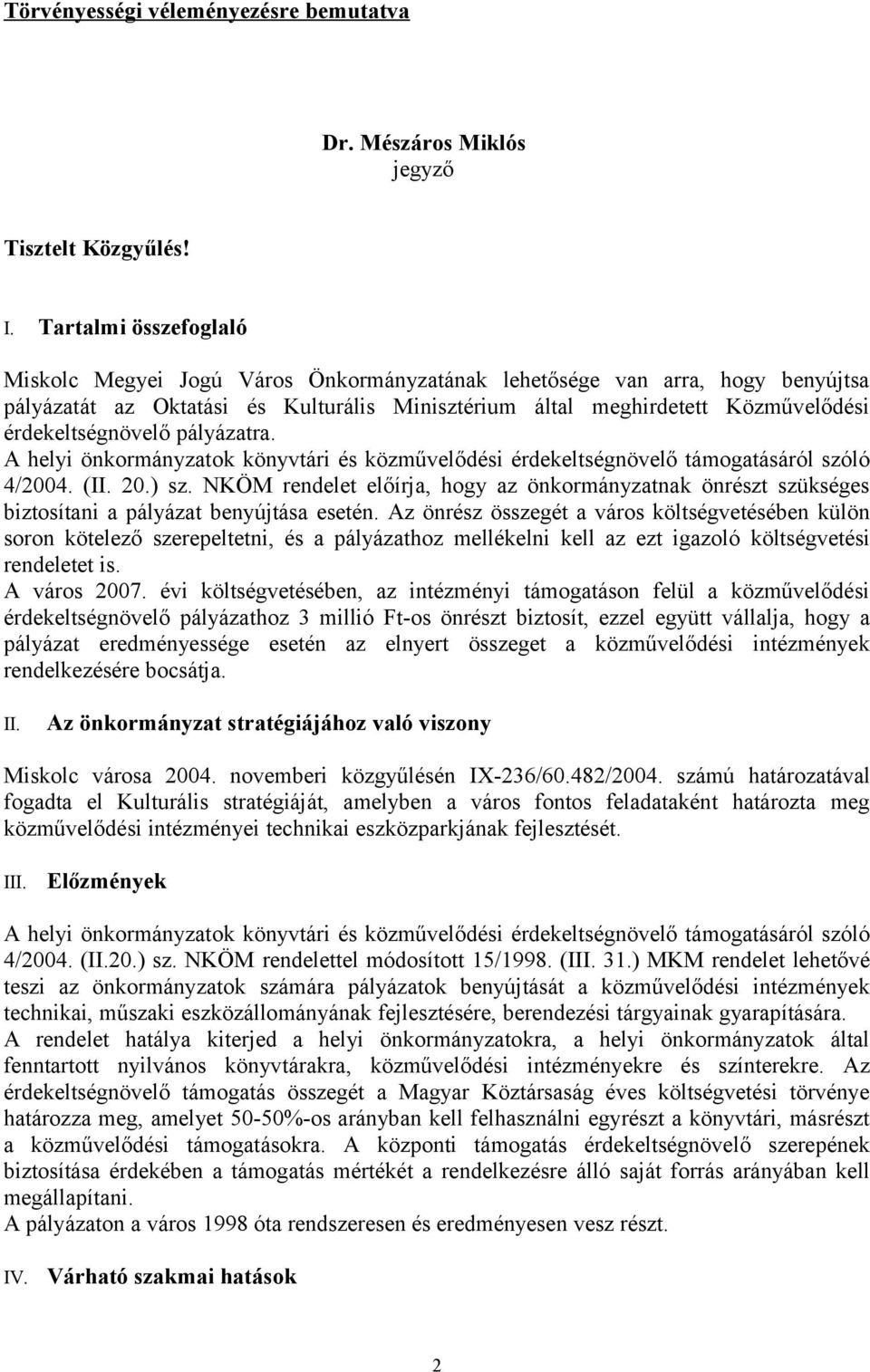 érdekeltségnövelő pályázatra. A helyi önkormányzatok könyvtári és közművelődési érdekeltségnövelő támogatásáról szóló 4/2004. (II. 20.) sz.