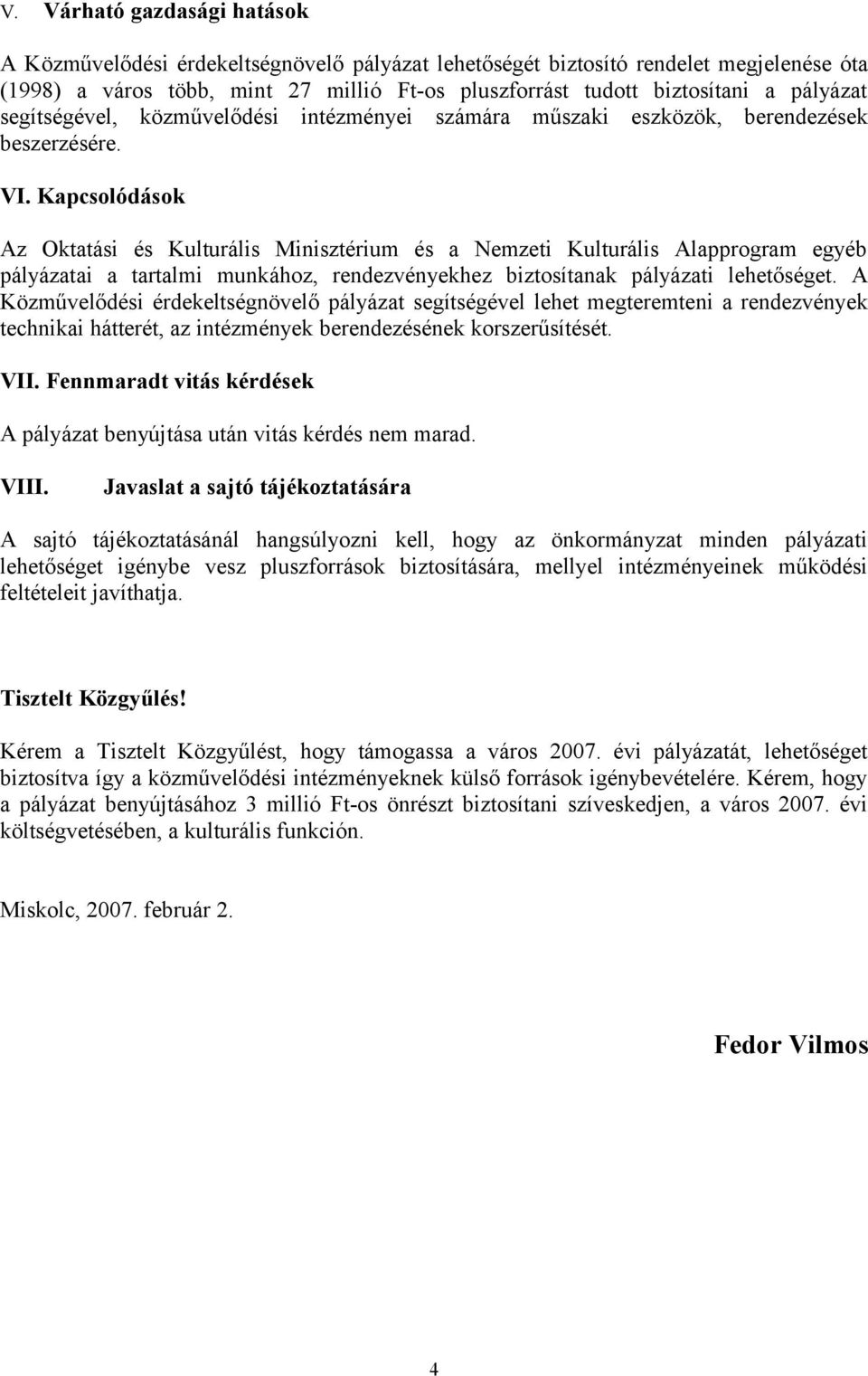 Kapcsolódások Az Oktatási és Kulturális Minisztérium és a Nemzeti Kulturális Alapprogram egyéb pályázatai a tartalmi munkához, rendezvényekhez biztosítanak pályázati lehetőséget.