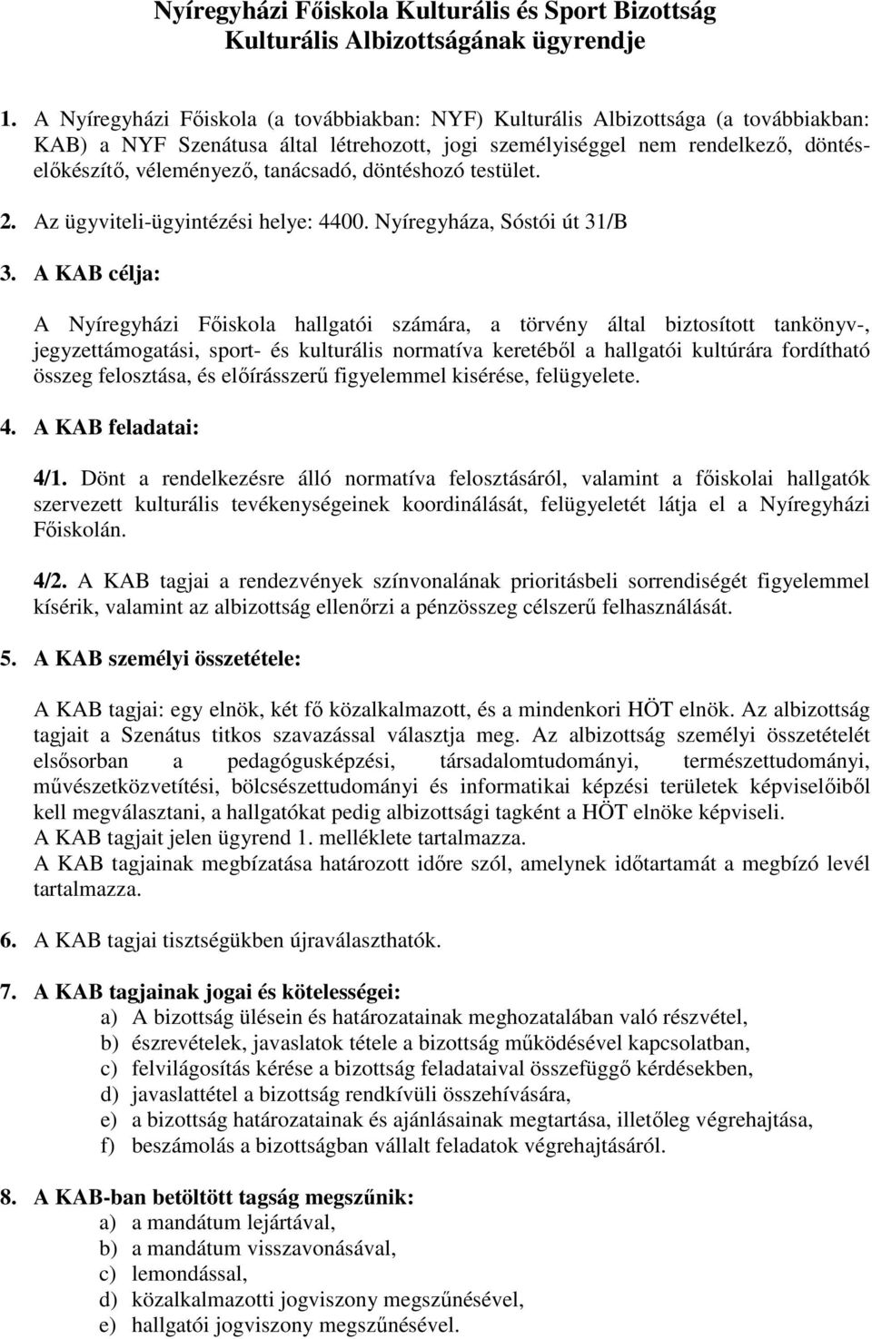 tanácsadó, döntéshozó testület. 2. Az ügyviteli-ügyintézési helye: 4400. Nyíregyháza, Sóstói út 31/B 3.