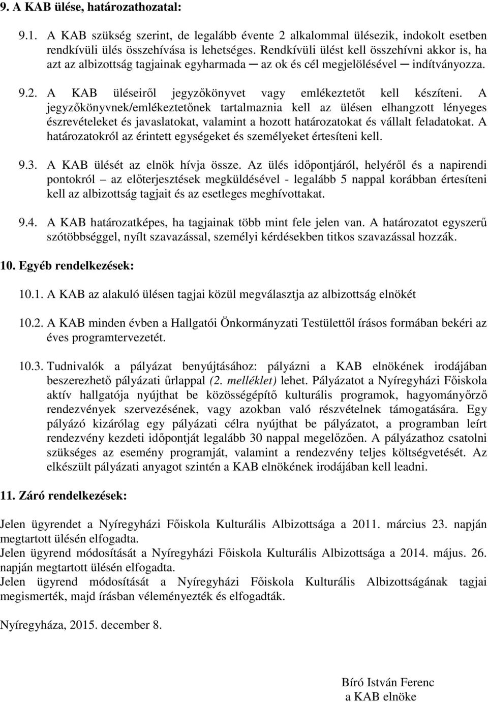 A jegyzőkönyvnek/emlékeztetőnek tartalmaznia kell az ülésen elhangzott lényeges észrevételeket és javaslatokat, valamint a hozott határozatokat és vállalt feladatokat.