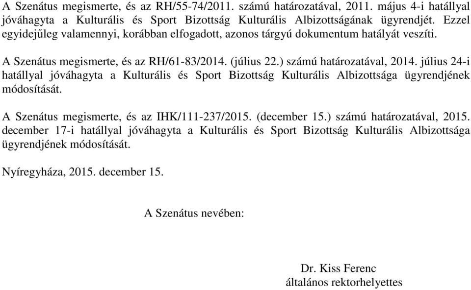 július 24-i hatállyal jóváhagyta a Kulturális és Sport Bizottság Kulturális Albizottsága ügyrendjének módosítását. A Szenátus megismerte, és az IHK/111-237/2015. (december 15.