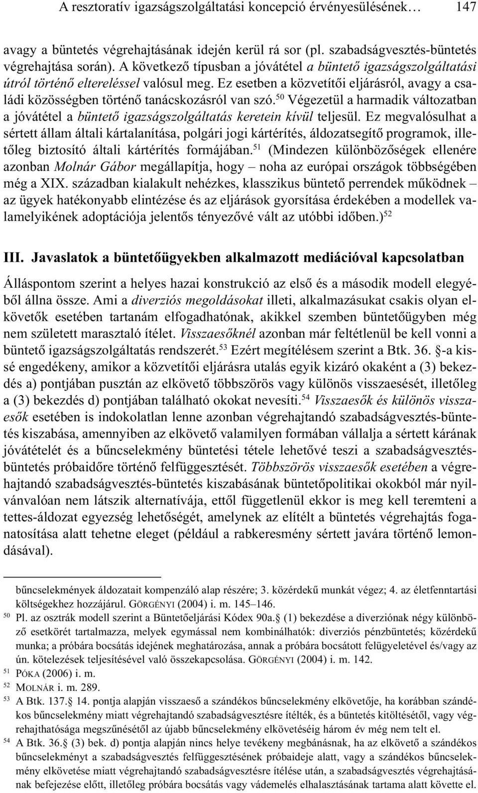 50 Végezetül a harmadik változatban a jóvátétel a büntetõ igazságszolgáltatás keretein kívül teljesül.