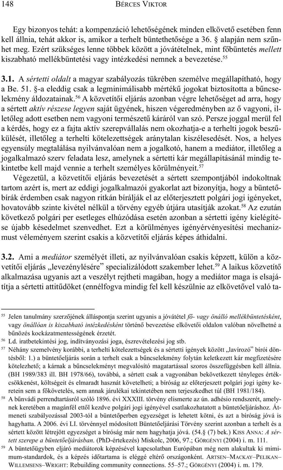 A sértetti oldalt a magyar szabályozás tükrében személve megállapítható, hogy a Be. 51. -a eleddig csak a legminimálisabb mértékû jogokat biztosította a bûncselekmény áldozatainak.