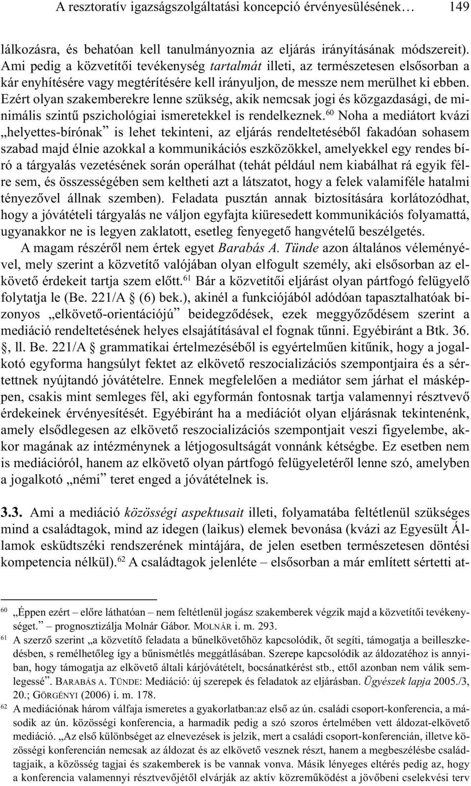 Ezért olyan szakemberekre lenne szükség, akik nemcsak jogi és közgazdasági, de minimális szintû pszichológiai ismeretekkel is rendelkeznek.