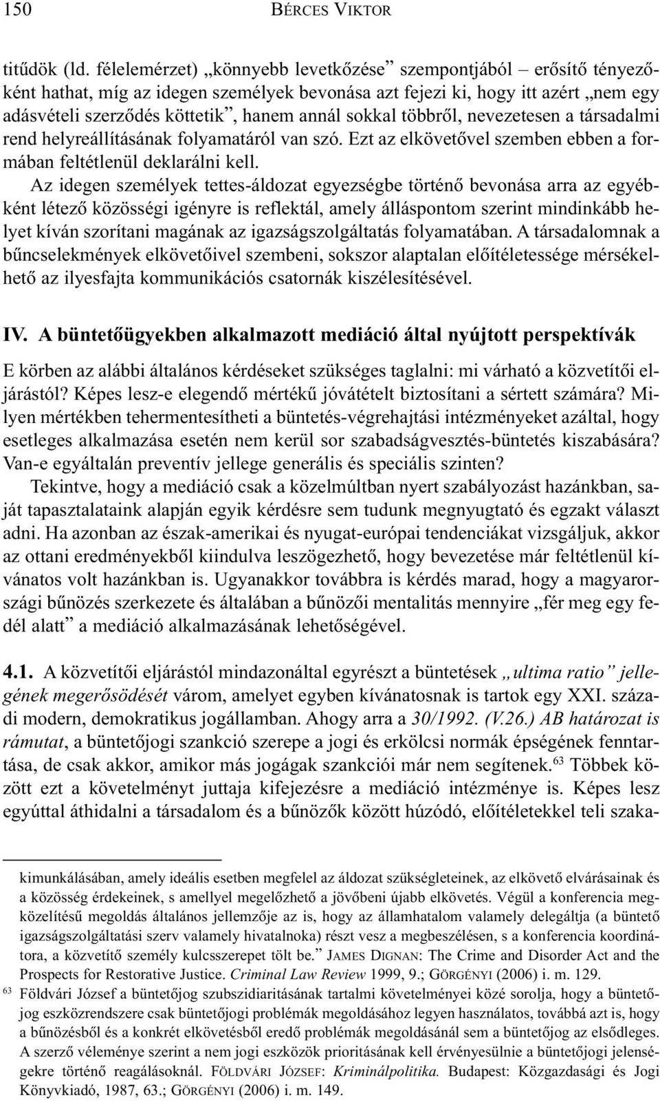 többrõl, nevezetesen a társadalmi rend helyreállításának folyamatáról van szó. Ezt az elkövetõvel szemben ebben a formában feltétlenül deklarálni kell.