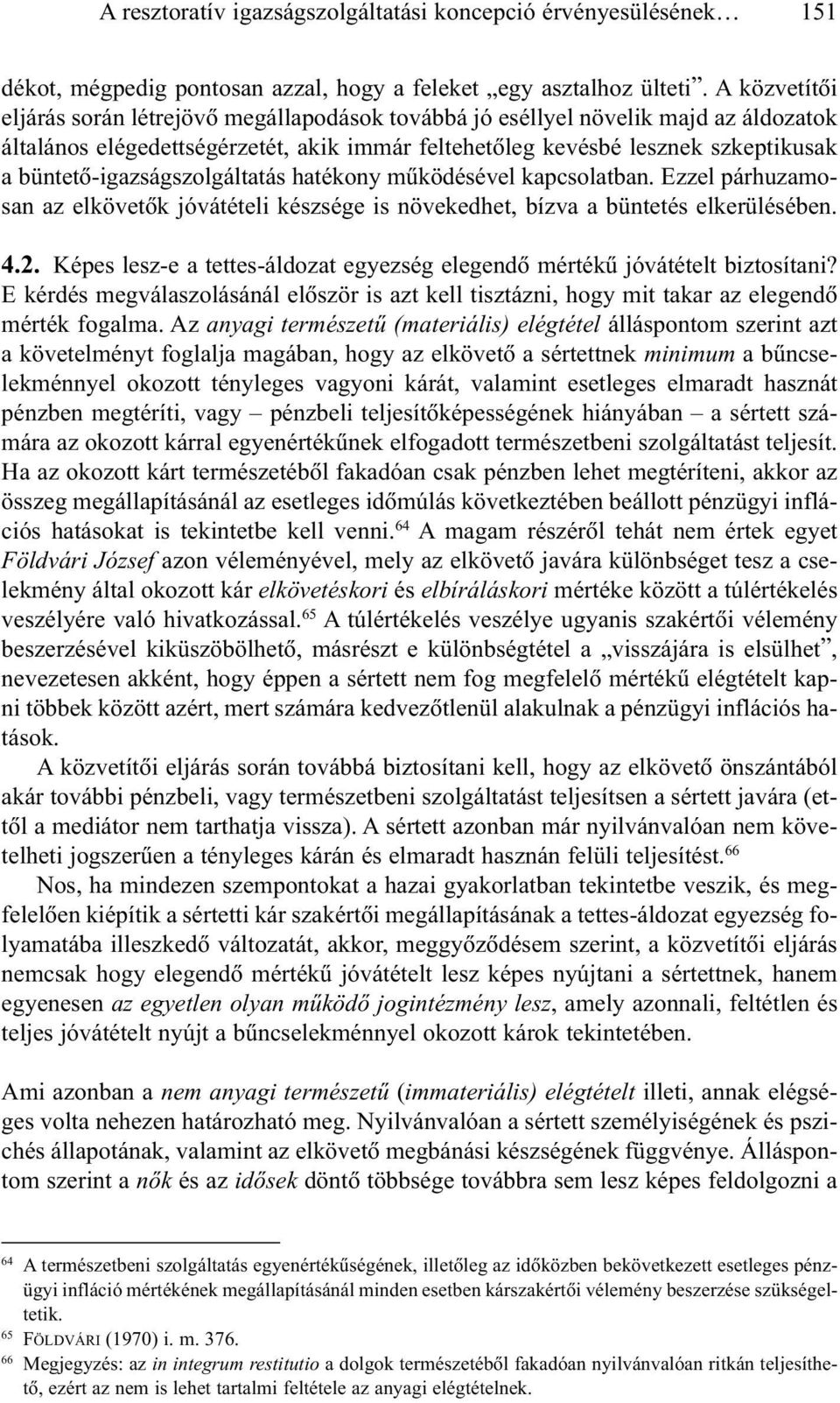 büntetõ-igazságszolgáltatás hatékony mûködésével kapcsolatban. Ezzel párhuzamosan az elkövetõk jóvátételi készsége is növekedhet, bízva a büntetés elkerülésében. 4.2.