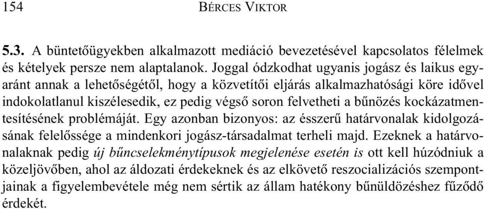 felvetheti a bûnözés kockázatmentesítésének problémáját. Egy azonban bizonyos: az ésszerû határvonalak kidolgozásának felelõssége a mindenkori jogász-társadalmat terheli majd.