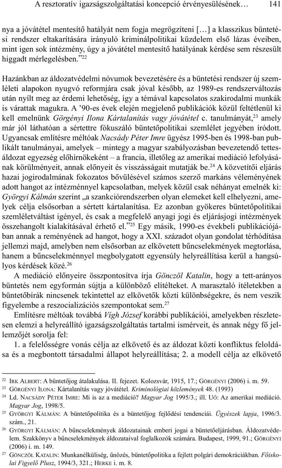 22 Hazánkban az áldozatvédelmi nóvumok bevezetésére és a büntetési rendszer új szemléleti alapokon nyugvó reformjára csak jóval késõbb, az 1989-es rendszerváltozás után nyílt meg az érdemi lehetõség,