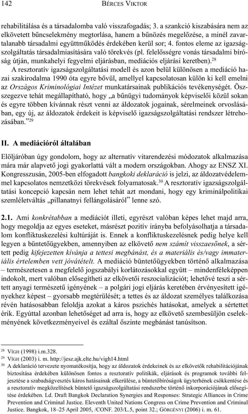 fontos eleme az igazságszolgáltatás társadalmiasítására való törekvés (pl. felelõsségre vonás társadalmi bíróság útján, munkahelyi fegyelmi eljárásban, mediációs eljárási keretben).