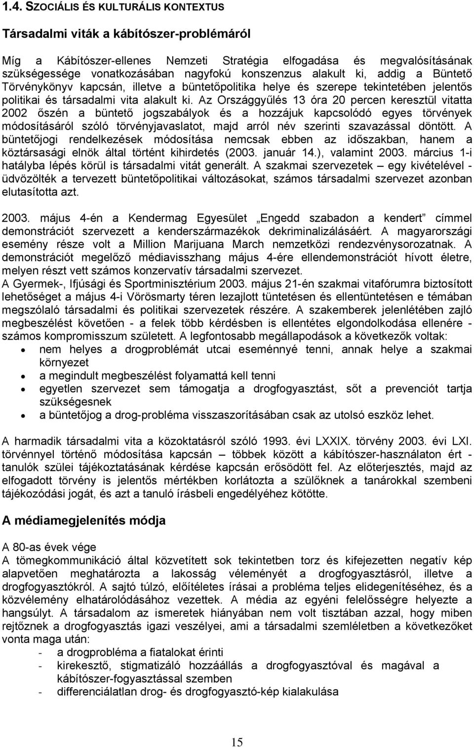 Az Országgyűlés 13 óra 20 percen keresztül vitatta 2002 őszén a büntető jogszabályok és a hozzájuk kapcsolódó egyes törvények módosításáról szóló törvényjavaslatot, majd arról név szerinti