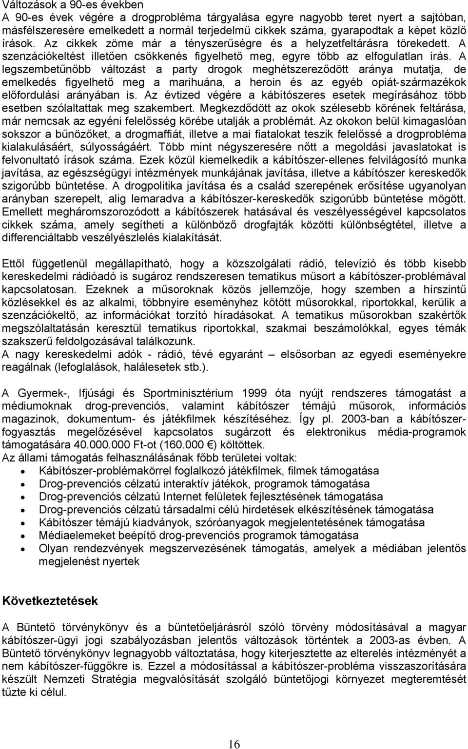 A legszembetűnőbb változást a party drogok meghétszereződött aránya mutatja, de emelkedés figyelhető meg a marihuána, a heroin és az egyéb opiát-származékok előfordulási arányában is.