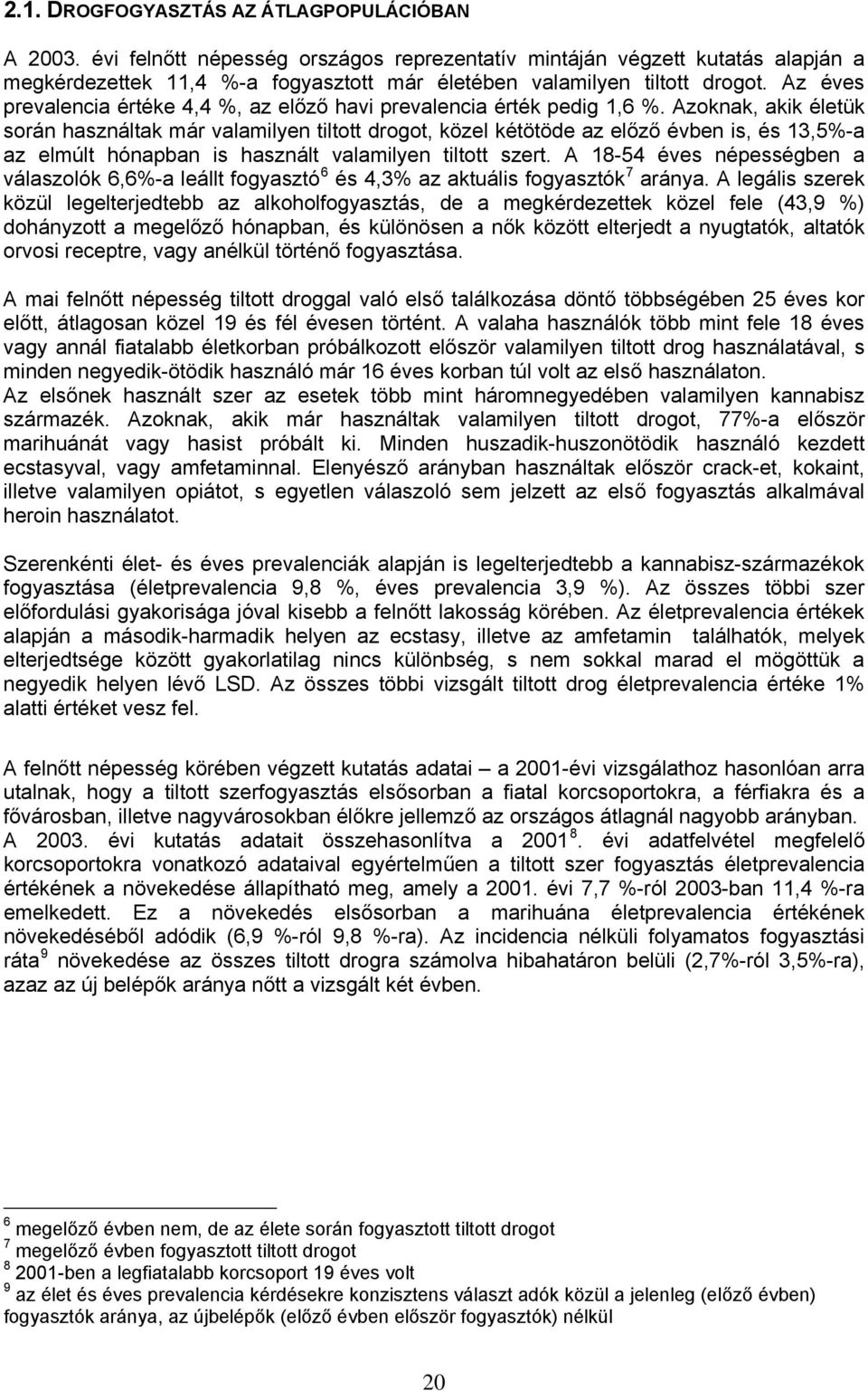 Az éves prevalencia értéke 4,4 %, az előző havi prevalencia érték pedig 1,6 %.