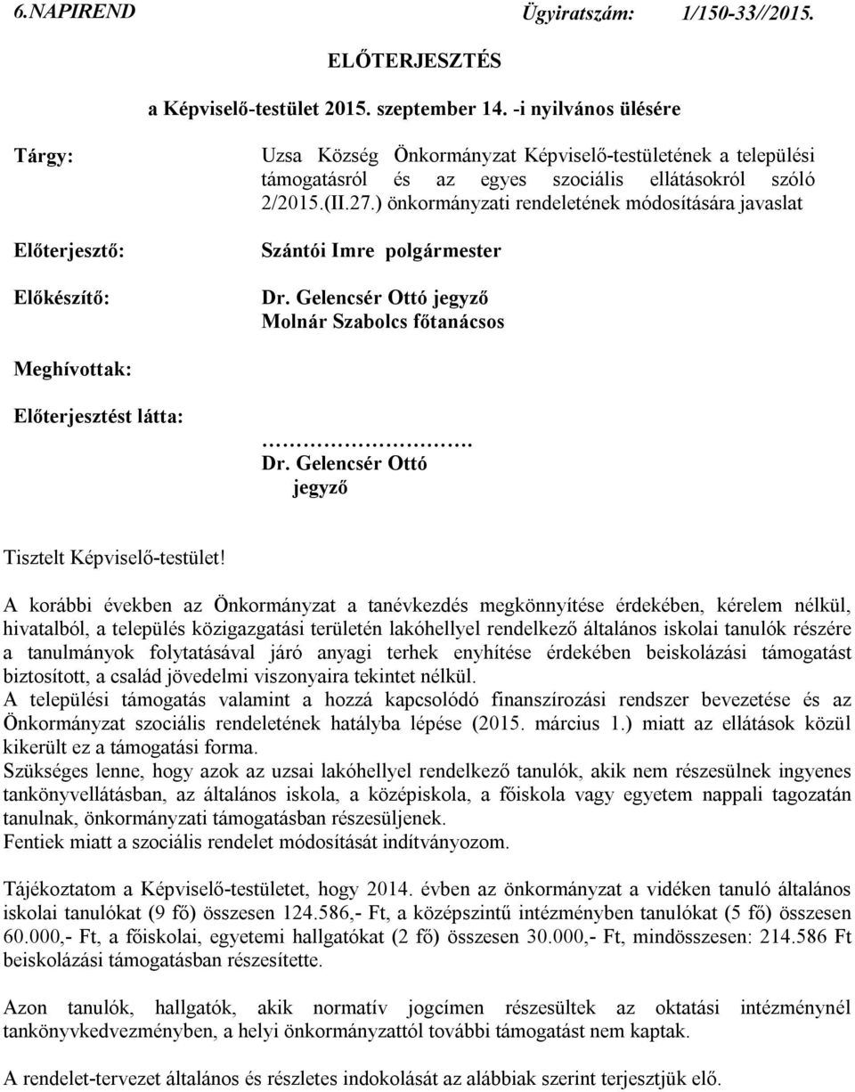 ) önkormányzati rendeletének módosítására javaslat Molnár Szabolcs főtanácsos Meghívottak: Előterjesztést látta:. Tisztelt Képviselő-testület!