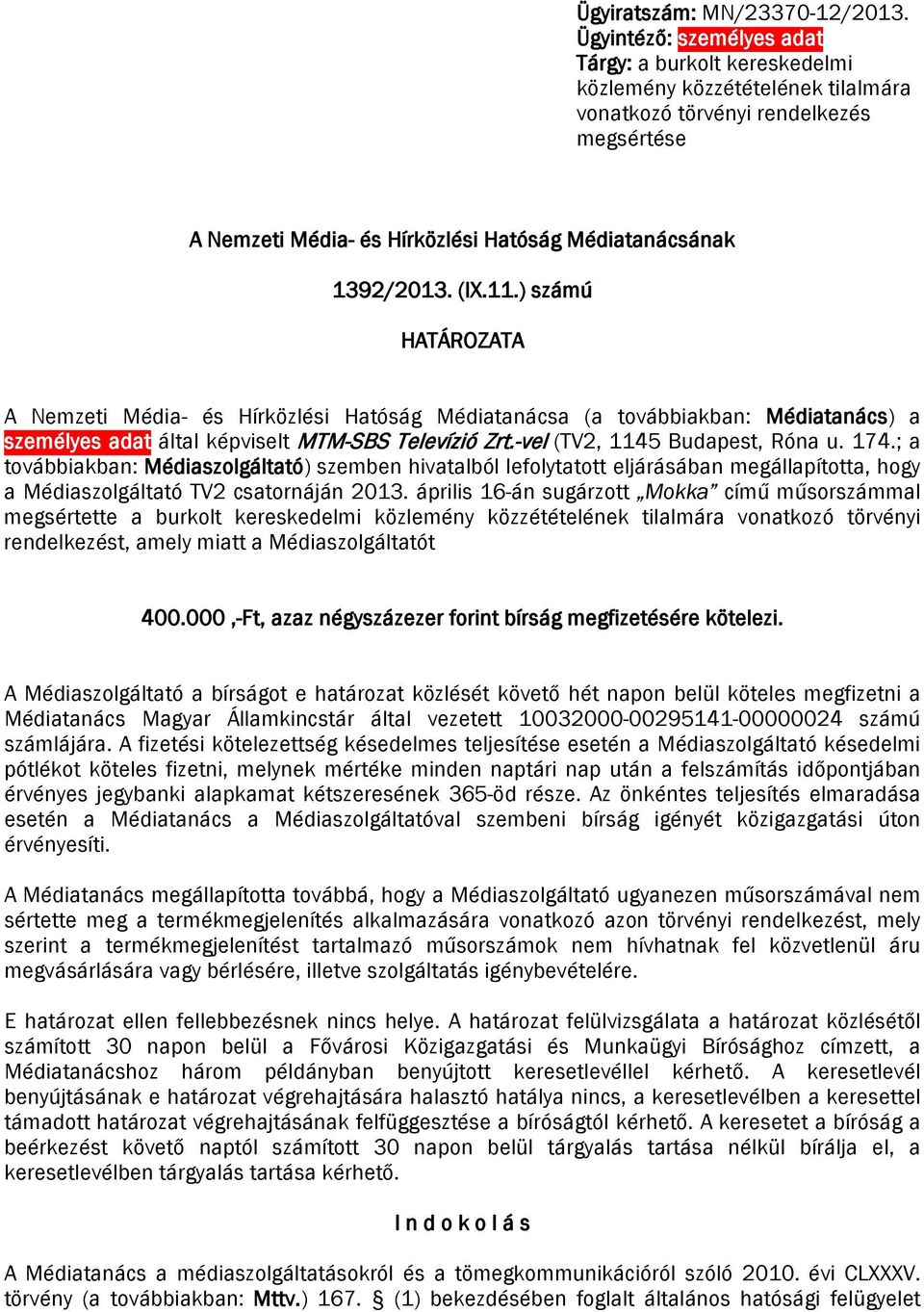 (IX.11.) számú HATÁROZATA A Nemzeti Média- és Hírközlési Hatóság Médiatanácsa (a továbbiakban: Médiatanács) a személyes adat által képviselt MTM-SBS Televízió Zrt.-vel (TV2, 1145 Budapest, Róna u.