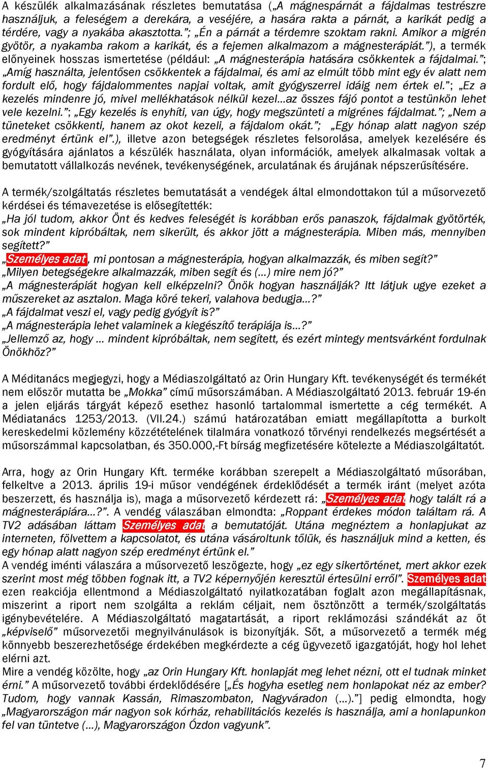 ), a termék előnyeinek hosszas ismertetése (például: A mágnesterápia hatására csökkentek a fájdalmai.