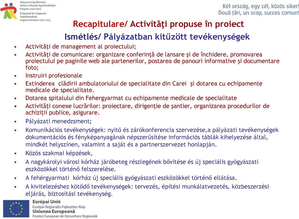 Dotarea spitalului din Fehergyarmat cu echipamente medicale de specialitate Activităţi conexe lucrărilor: proiectare, dirigenţie de şantier, organizarea procedurilor de achiziţii publice, asigurare.