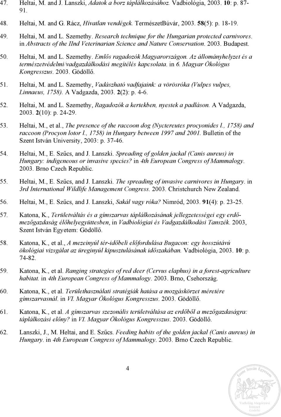 Emlős ragadozók Magyarországon. Az állományhelyzet és a természetvédelmi/vadgazdálkodási megítélés kapcsolata. in 6. Magyar Ökológus Kongresszus. 2003. Gödöllő. 51. Heltai, M. and L.