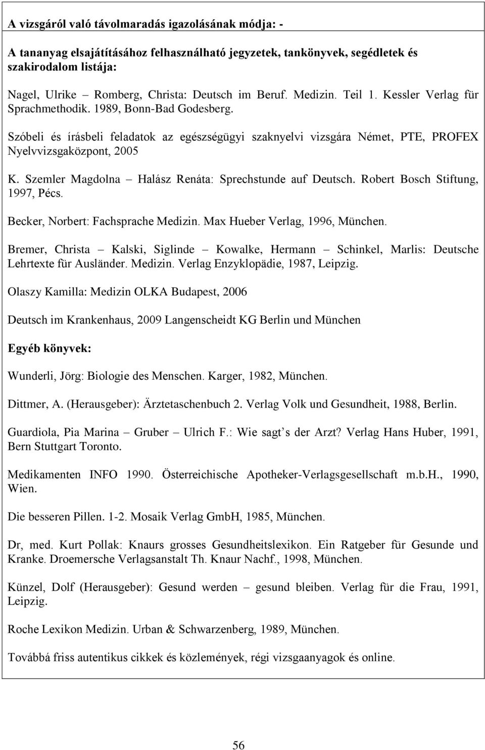 Szemler Magdolna Halász Renáta: Sprechstunde auf Deutsch. Robert Bosch Stiftung, 1997, Pécs. Becker, Norbert: Fachsprache Medizin. Max Hueber Verlag, 1996, München.