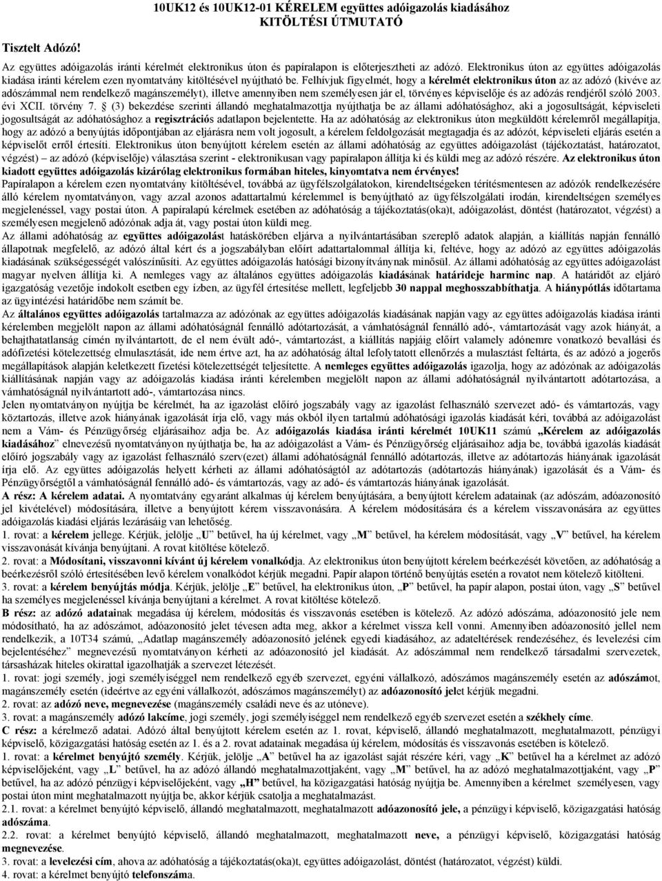 Felhívjuk figyelmét, hogy a kérelmét elektronikus úton az az adózó (kivéve az adószámmal nem rendelkező magánszemélyt), illetve amennyiben nem személyesen jár el, törvényes képviselője és az adózás