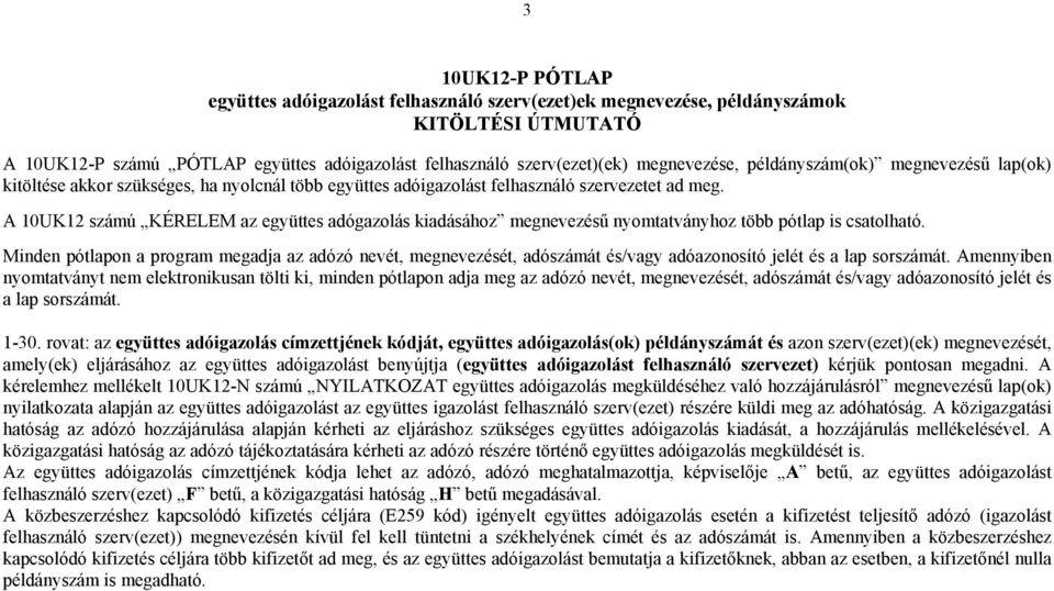 A 10UK12 számú KÉRELEM az együttes adógazolás kiadásához megnevezésű nyomtatványhoz több pótlap is csatolható.