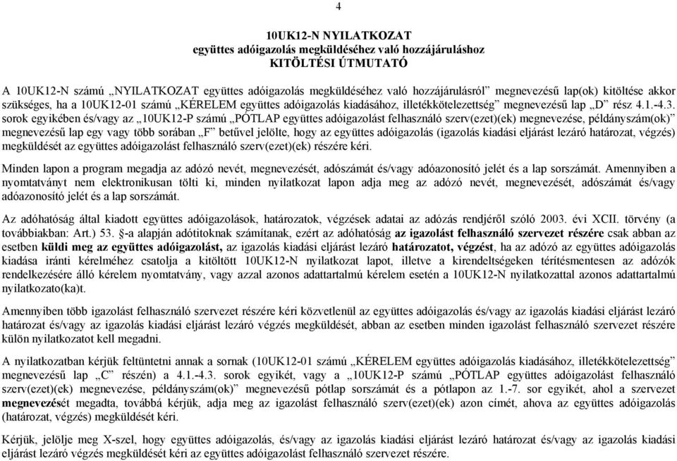 sorok egyikében és/vagy az 10UK12-P számú PÓTLAP együttes adóigazolást felhasználó szerv(ezet)(ek) megnevezése, példányszám(ok) megnevezésű lap egy vagy több sorában F betűvel jelölte, hogy az