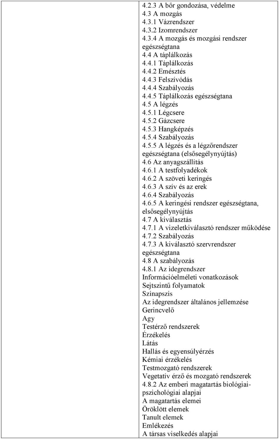 6 Az anyagszállítás 4.6.1 A testfolyadékok 4.6.2 A szöveti keringés 4.6.3 A szív és az erek 4.6.4 Szabályozás 4.6.5 A keringési rendszer egészségtana, elsősegélynyújtás 4.7 