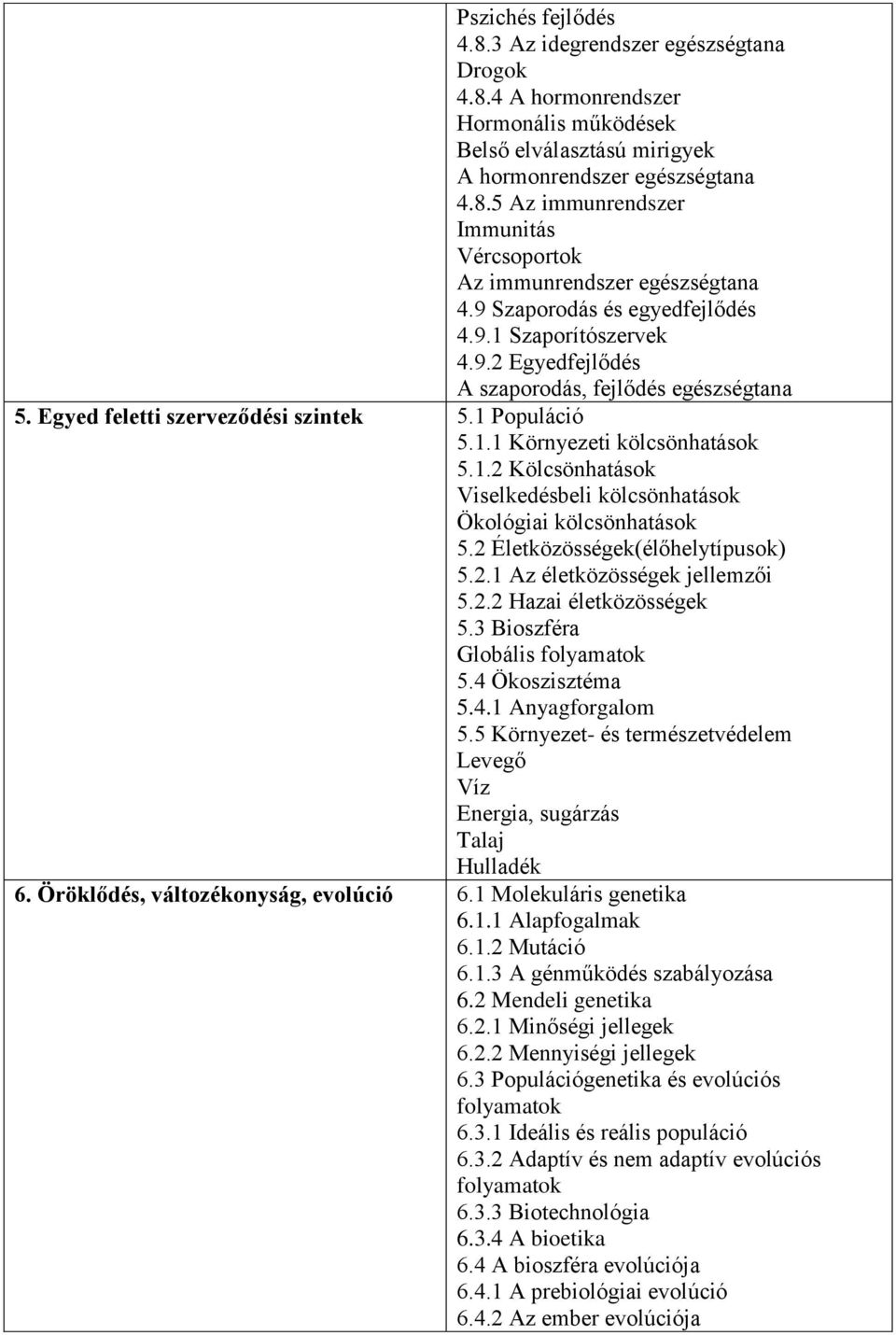 2 Életközösségek(élőhelytípusok) 5.2.1 Az életközösségek jellemzői 5.2.2 Hazai életközösségek 5.3 Bioszféra Globális folyamatok 5.4 Ökoszisztéma 5.4.1 Anyagforgalom 5.