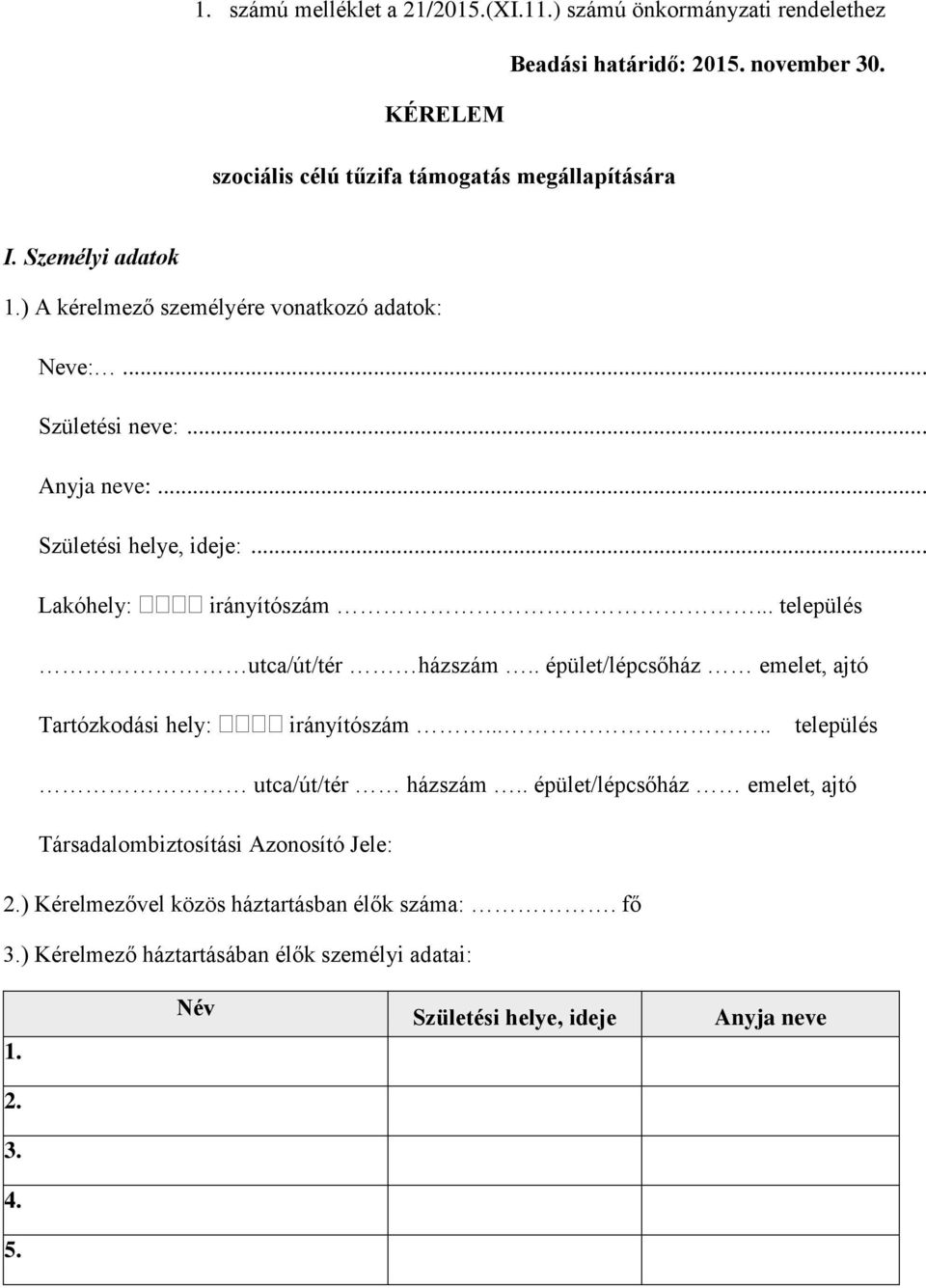 .. település utca/út/tér házszám.. épület/lépcsőház emelet, ajtó Tartózkodási hely: irányítószám..... település utca/út/tér házszám.. épület/lépcsőház emelet, ajtó Társadalombiztosítási Azonosító Jele: 2.