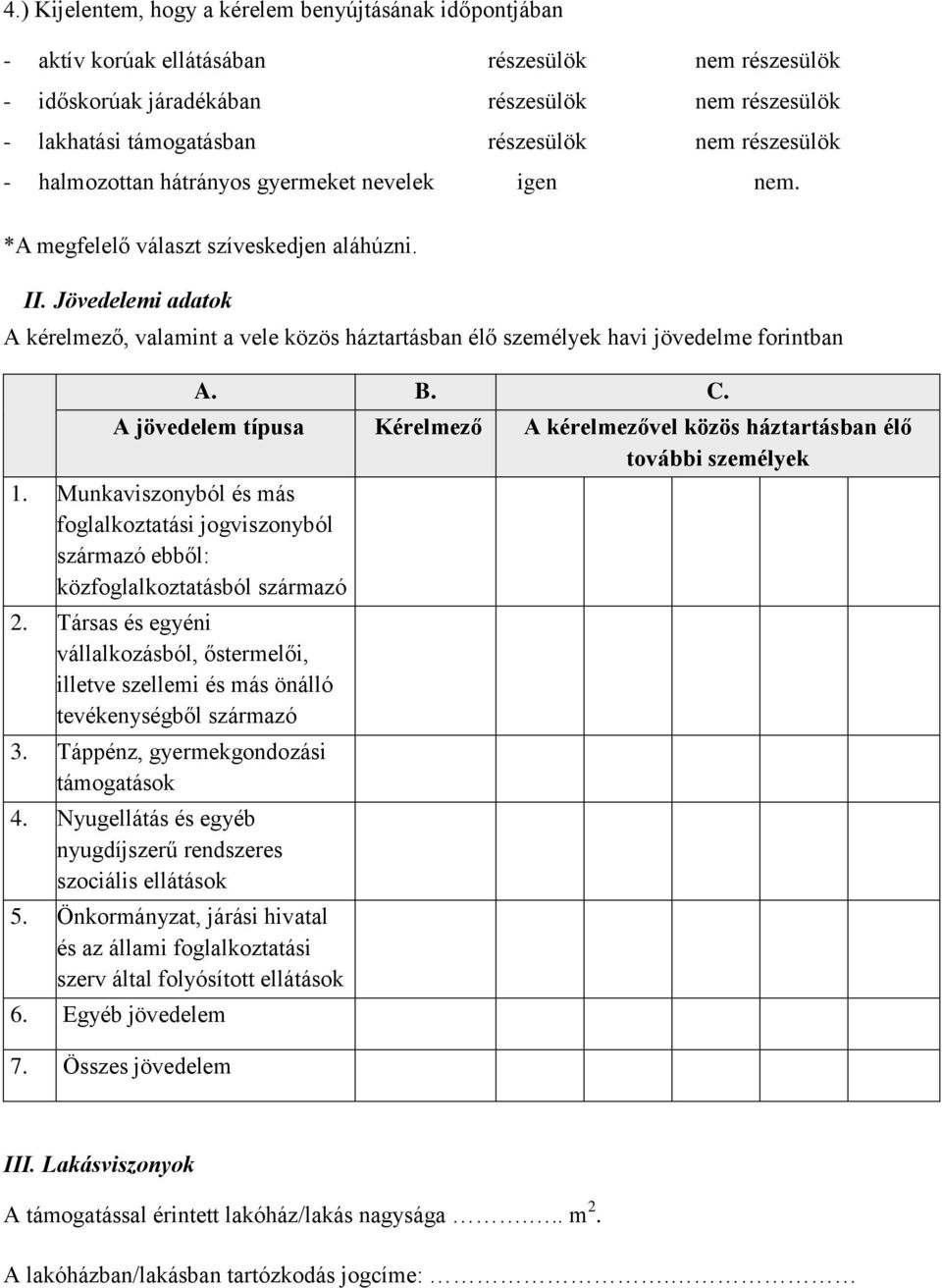 Jövedelemi adatok A kérelmező, valamint a vele közös háztartásban élő személyek havi jövedelme forintban A. B. C.